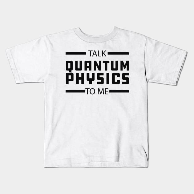 Quantum Physics - Talk quantum physics to me Kids T-Shirt by KC Happy Shop